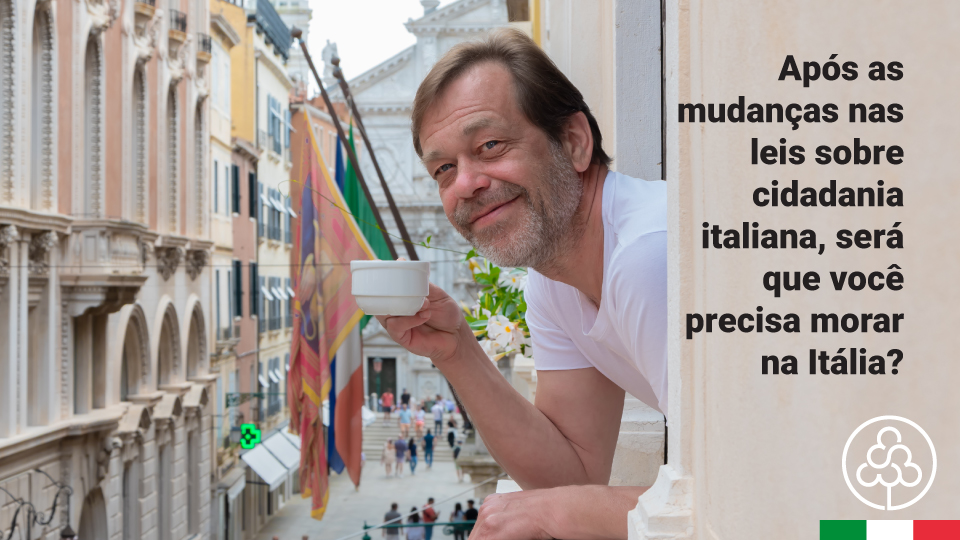 Com as mudanças na lei, preciso morar na Itália para ter minha cidadania?
