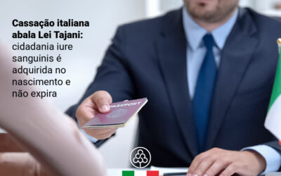 Cassação italiana abala Lei Tajani: cidadania iure sanguinis é adquirida no nascimento e não expira
