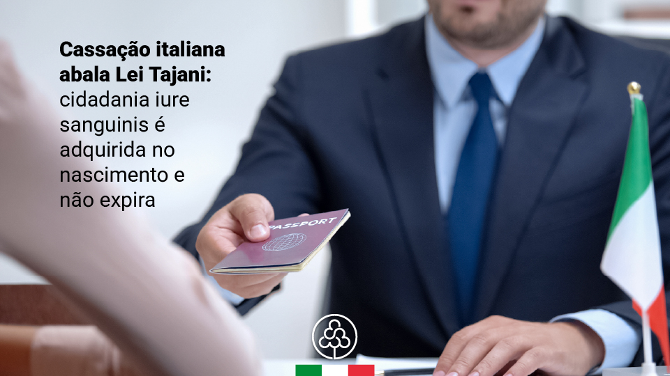 Cassação italiana abala Lei Tajani: cidadania iure sanguinis é adquirida no nascimento e não expira